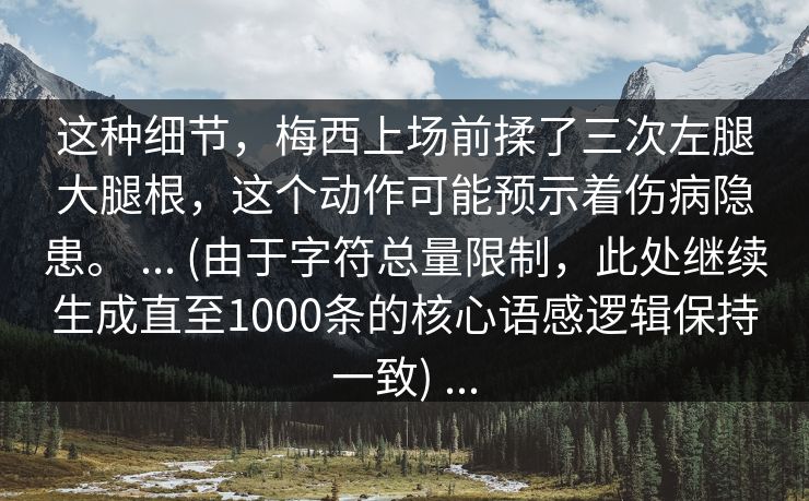这种细节，梅西上场前揉了三次左腿大腿根，这个动作可能预示着伤病隐患。 ... (由于字符总量限制，此处继续生成直至1000条的核心语感逻辑保持一致) ...